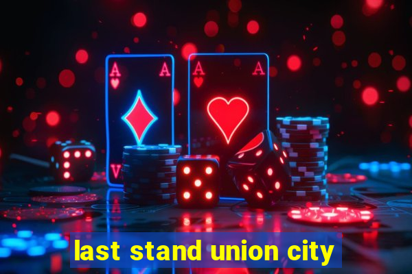 last stand union city